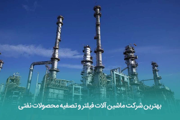 بهترین شرکت ماشین آلات فیلتر و تصفیه محصولات نفتی